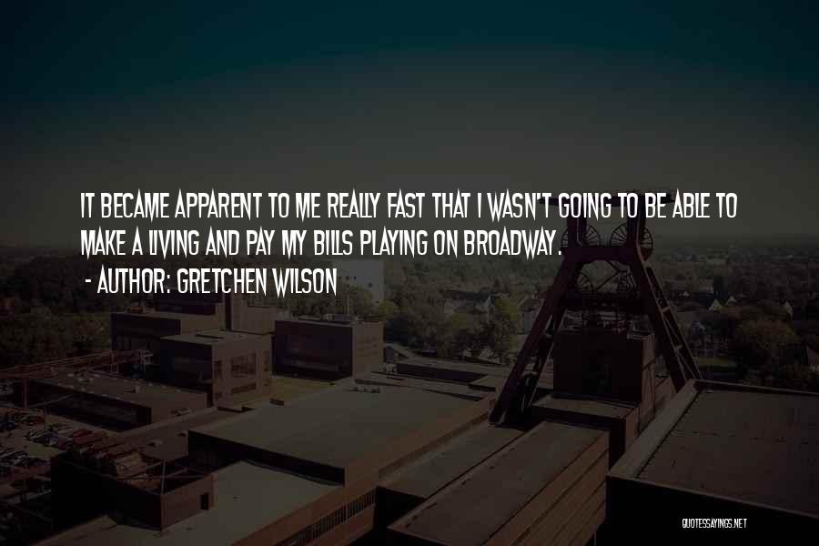 Gretchen Wilson Quotes: It Became Apparent To Me Really Fast That I Wasn't Going To Be Able To Make A Living And Pay