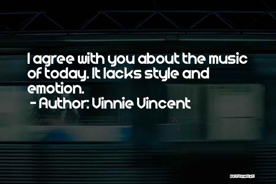 Vinnie Vincent Quotes: I Agree With You About The Music Of Today. It Lacks Style And Emotion.