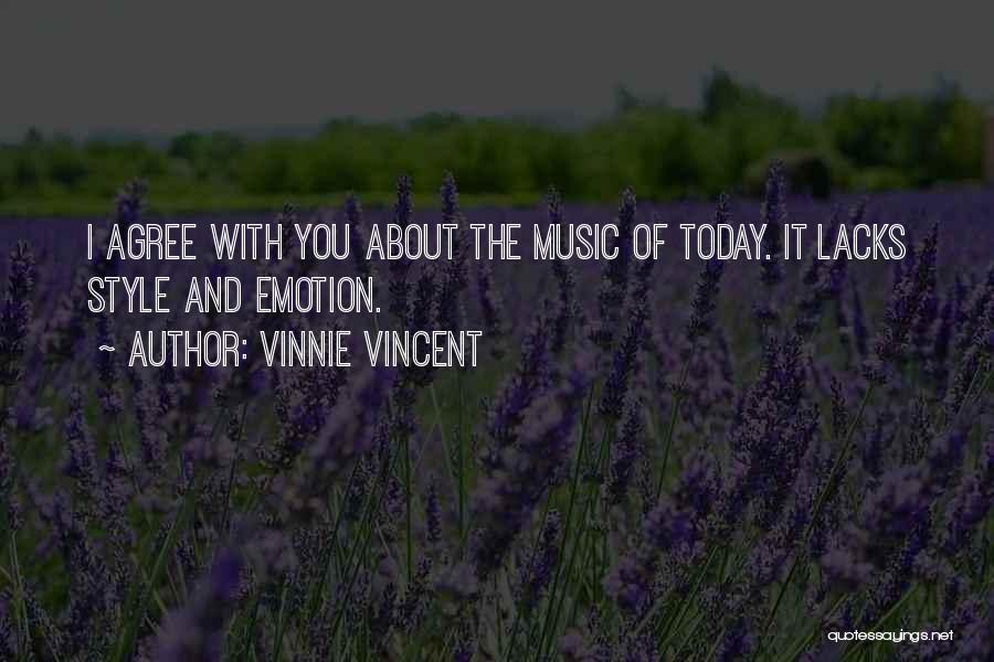 Vinnie Vincent Quotes: I Agree With You About The Music Of Today. It Lacks Style And Emotion.