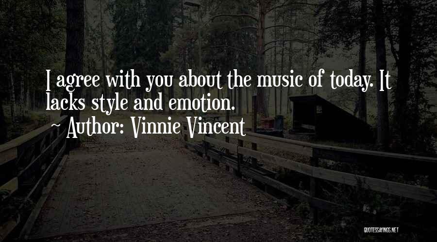 Vinnie Vincent Quotes: I Agree With You About The Music Of Today. It Lacks Style And Emotion.
