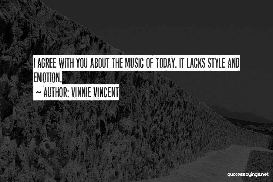 Vinnie Vincent Quotes: I Agree With You About The Music Of Today. It Lacks Style And Emotion.