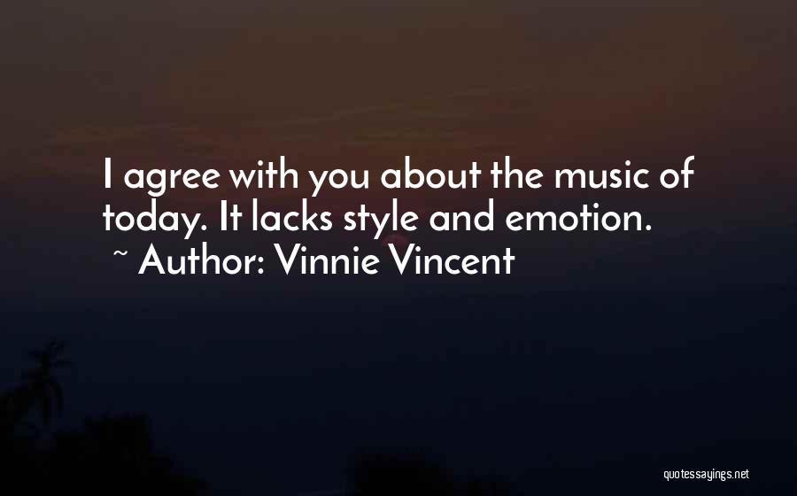 Vinnie Vincent Quotes: I Agree With You About The Music Of Today. It Lacks Style And Emotion.