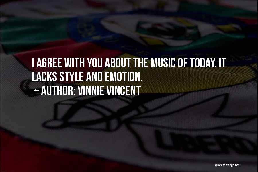 Vinnie Vincent Quotes: I Agree With You About The Music Of Today. It Lacks Style And Emotion.
