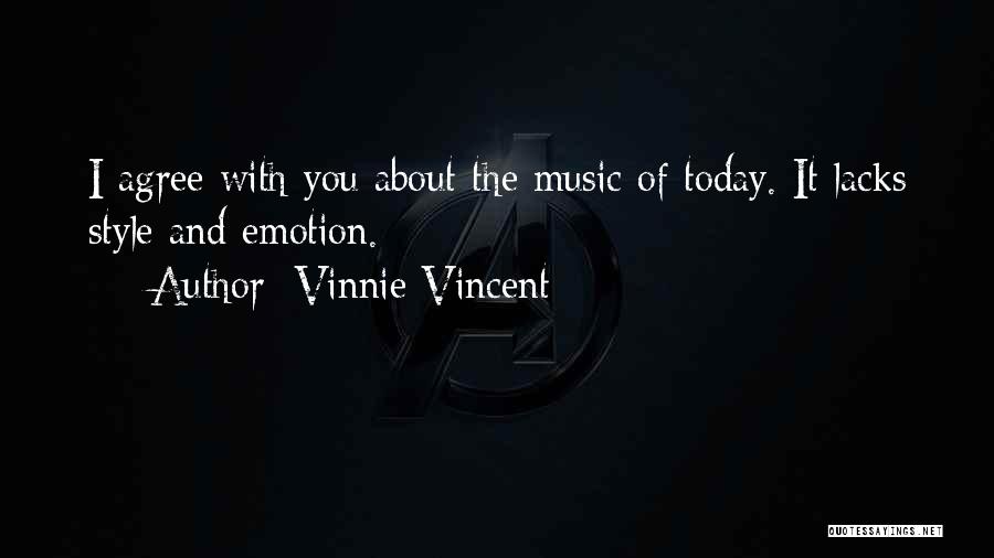 Vinnie Vincent Quotes: I Agree With You About The Music Of Today. It Lacks Style And Emotion.