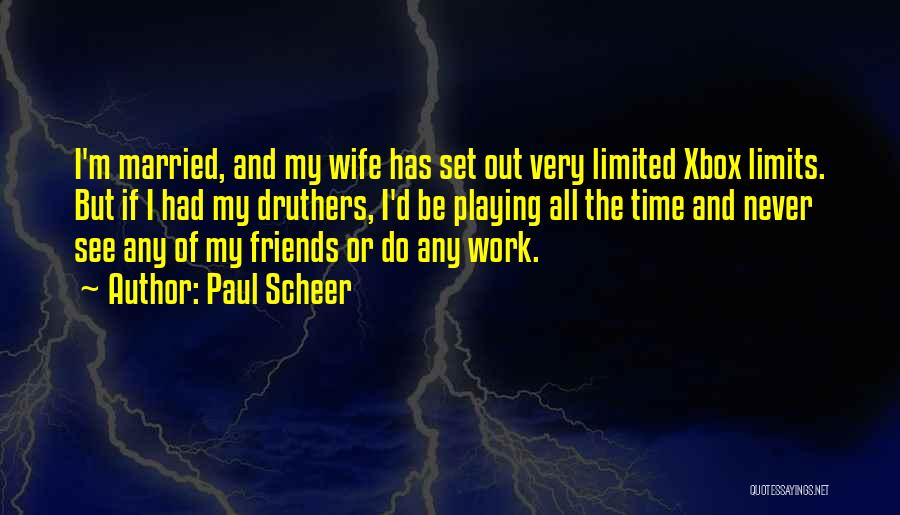 Paul Scheer Quotes: I'm Married, And My Wife Has Set Out Very Limited Xbox Limits. But If I Had My Druthers, I'd Be