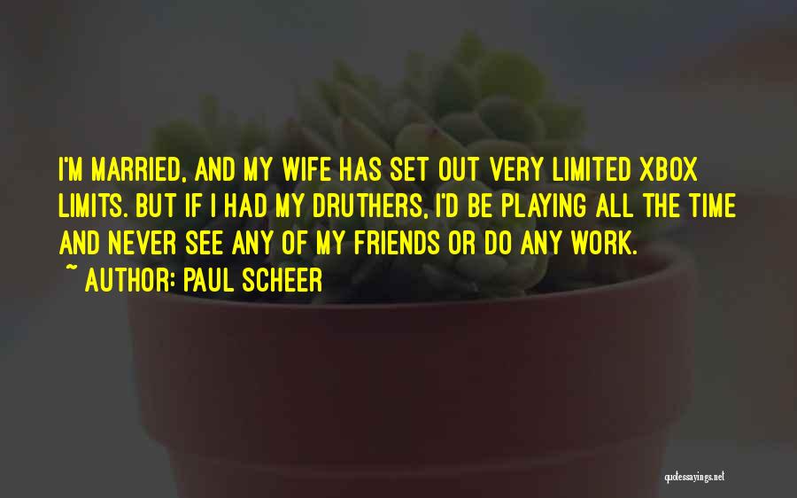 Paul Scheer Quotes: I'm Married, And My Wife Has Set Out Very Limited Xbox Limits. But If I Had My Druthers, I'd Be