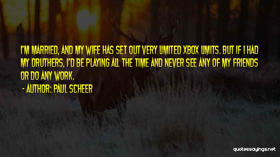 Paul Scheer Quotes: I'm Married, And My Wife Has Set Out Very Limited Xbox Limits. But If I Had My Druthers, I'd Be