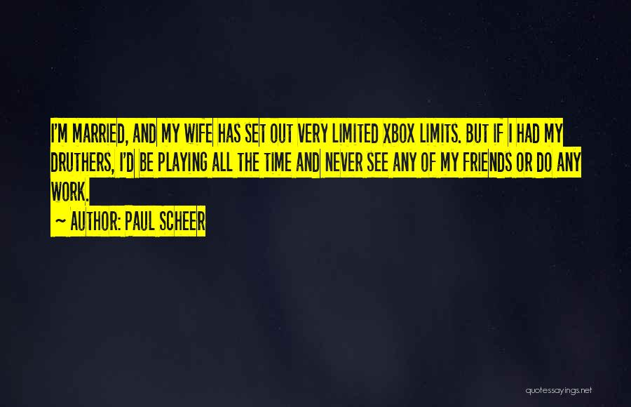 Paul Scheer Quotes: I'm Married, And My Wife Has Set Out Very Limited Xbox Limits. But If I Had My Druthers, I'd Be