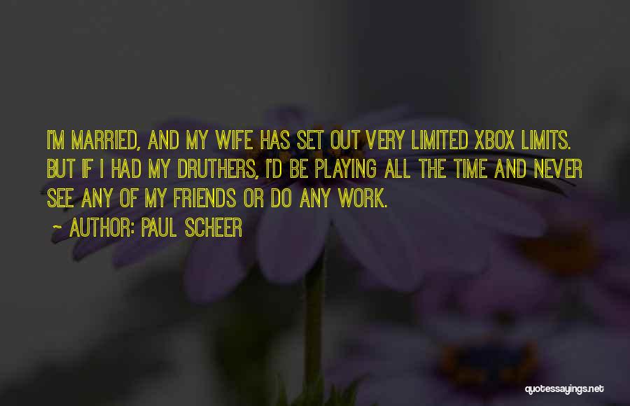 Paul Scheer Quotes: I'm Married, And My Wife Has Set Out Very Limited Xbox Limits. But If I Had My Druthers, I'd Be