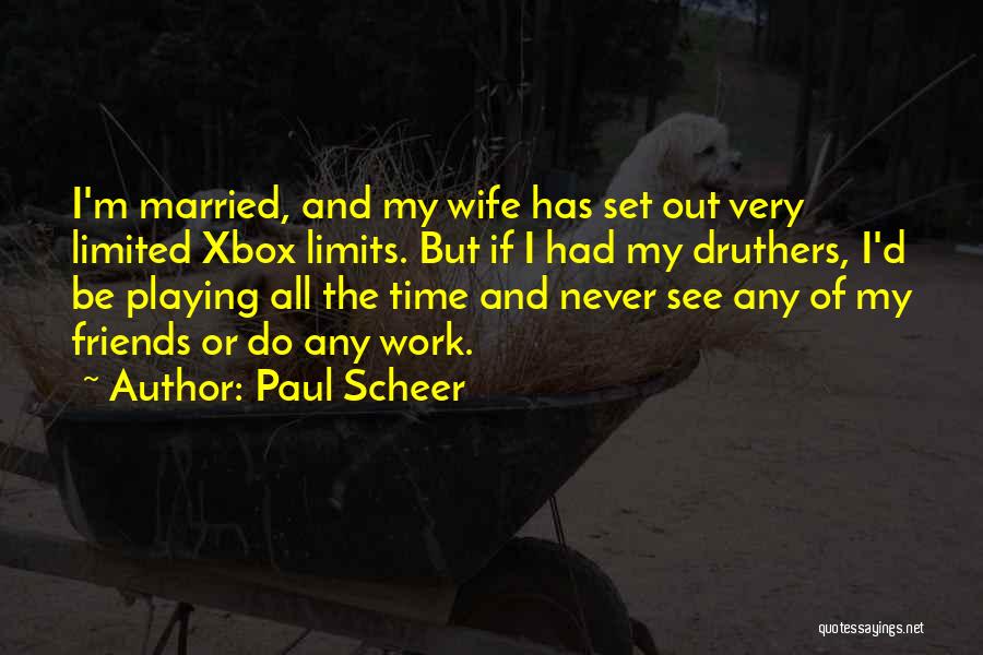 Paul Scheer Quotes: I'm Married, And My Wife Has Set Out Very Limited Xbox Limits. But If I Had My Druthers, I'd Be