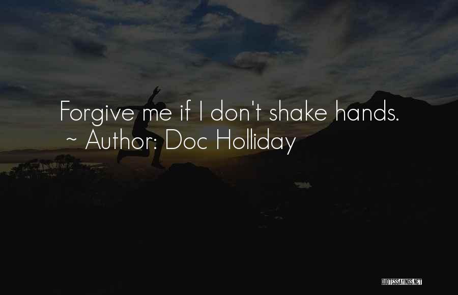 Doc Holliday Quotes: Forgive Me If I Don't Shake Hands.