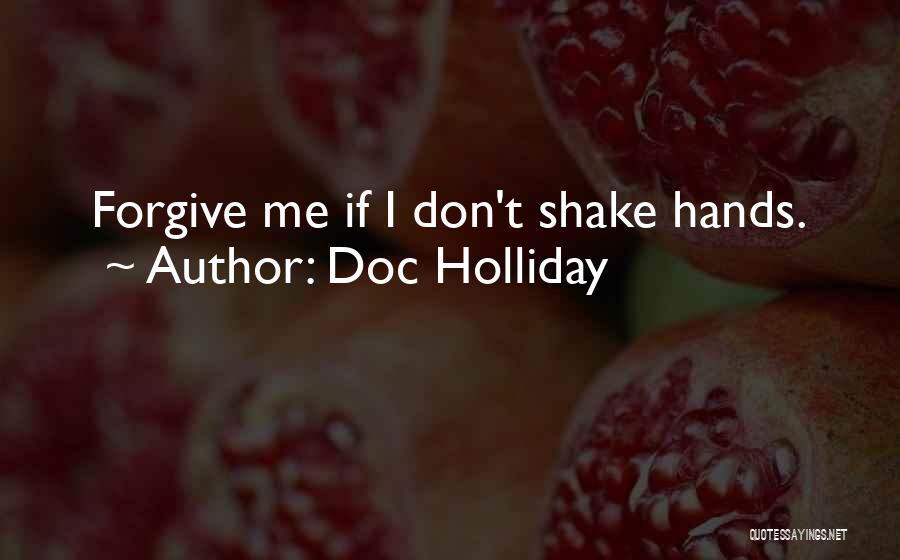 Doc Holliday Quotes: Forgive Me If I Don't Shake Hands.