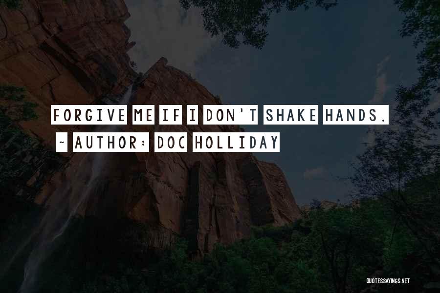 Doc Holliday Quotes: Forgive Me If I Don't Shake Hands.