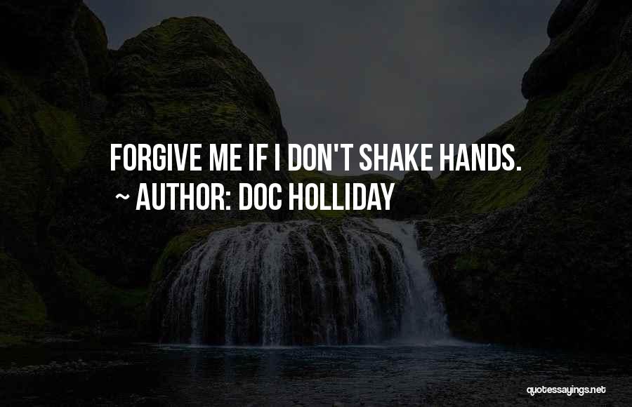 Doc Holliday Quotes: Forgive Me If I Don't Shake Hands.