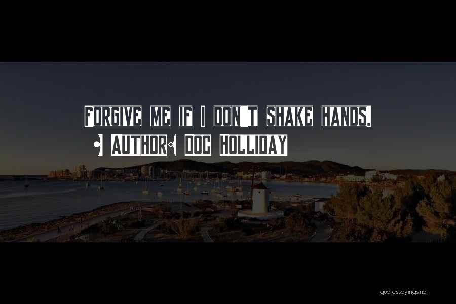 Doc Holliday Quotes: Forgive Me If I Don't Shake Hands.