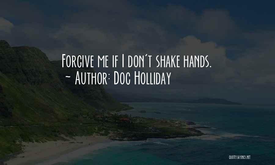 Doc Holliday Quotes: Forgive Me If I Don't Shake Hands.
