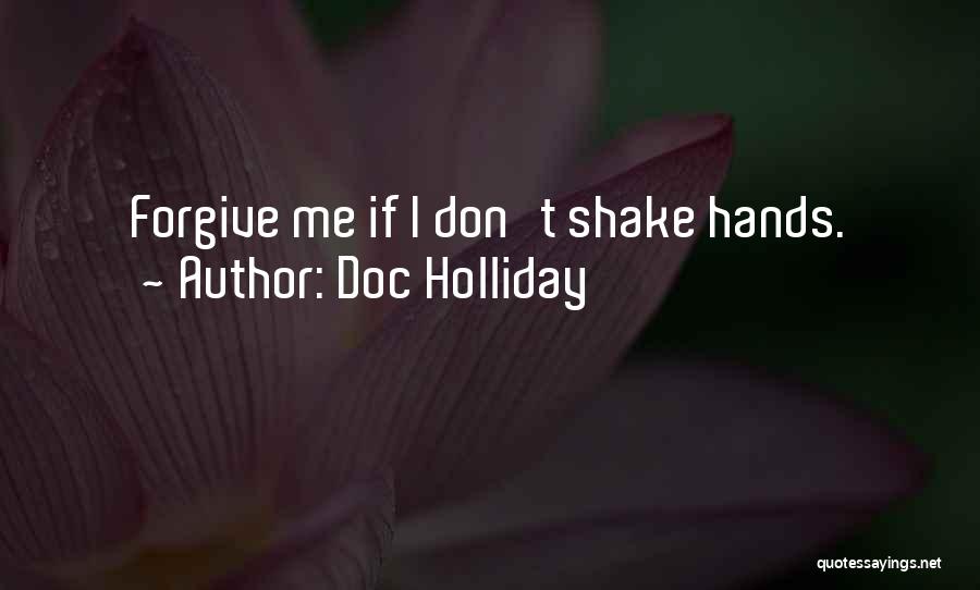 Doc Holliday Quotes: Forgive Me If I Don't Shake Hands.