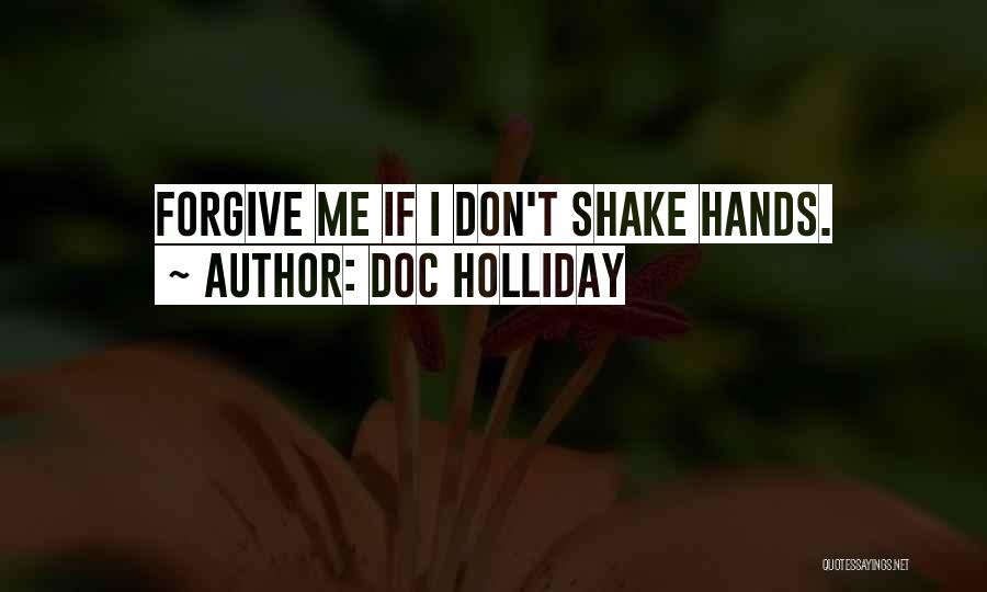 Doc Holliday Quotes: Forgive Me If I Don't Shake Hands.
