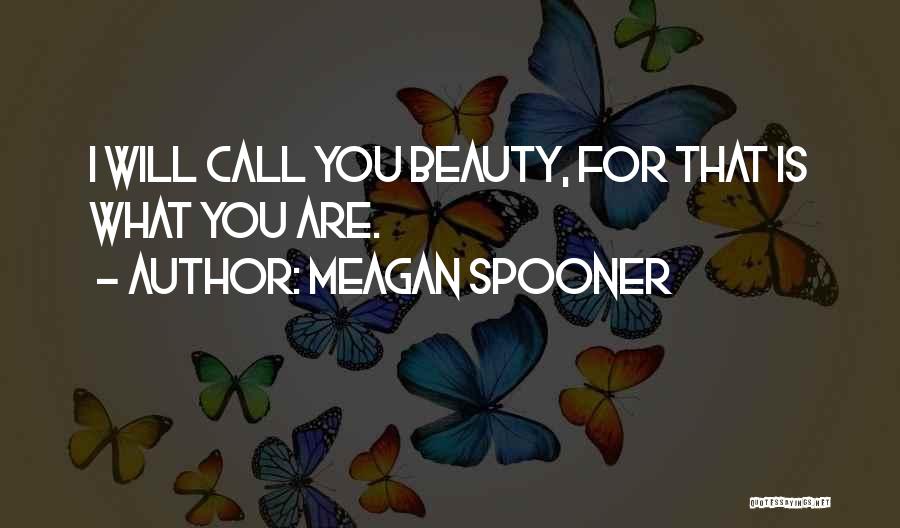 Meagan Spooner Quotes: I Will Call You Beauty, For That Is What You Are.