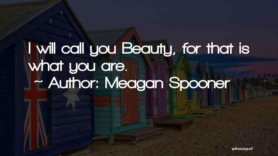 Meagan Spooner Quotes: I Will Call You Beauty, For That Is What You Are.