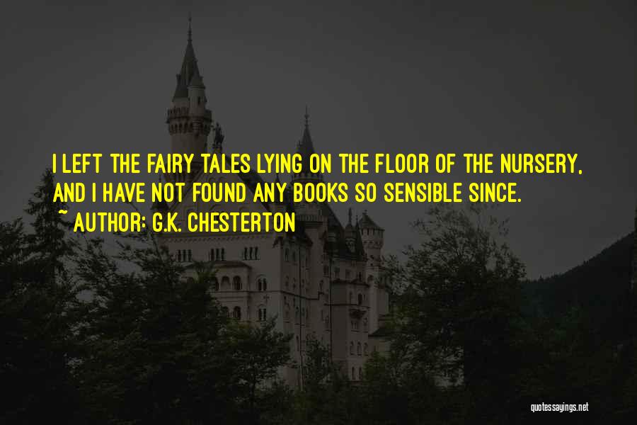 G.K. Chesterton Quotes: I Left The Fairy Tales Lying On The Floor Of The Nursery, And I Have Not Found Any Books So