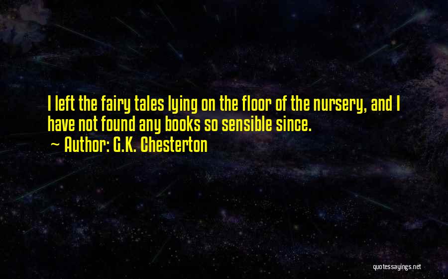 G.K. Chesterton Quotes: I Left The Fairy Tales Lying On The Floor Of The Nursery, And I Have Not Found Any Books So