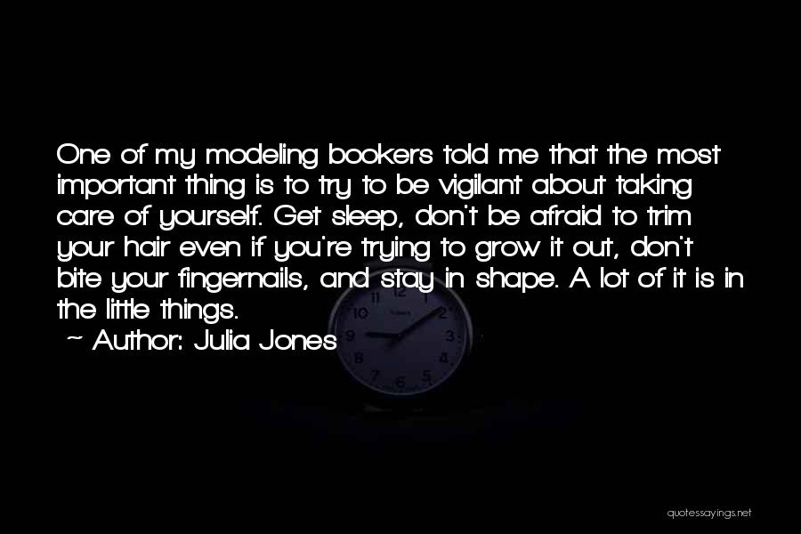 Julia Jones Quotes: One Of My Modeling Bookers Told Me That The Most Important Thing Is To Try To Be Vigilant About Taking