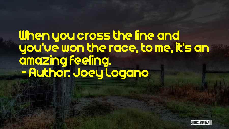 Joey Logano Quotes: When You Cross The Line And You've Won The Race, To Me, It's An Amazing Feeling.