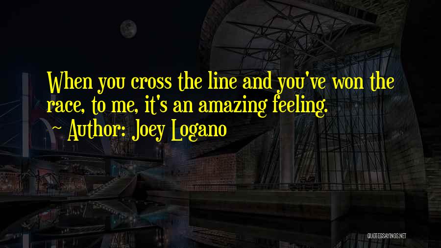 Joey Logano Quotes: When You Cross The Line And You've Won The Race, To Me, It's An Amazing Feeling.