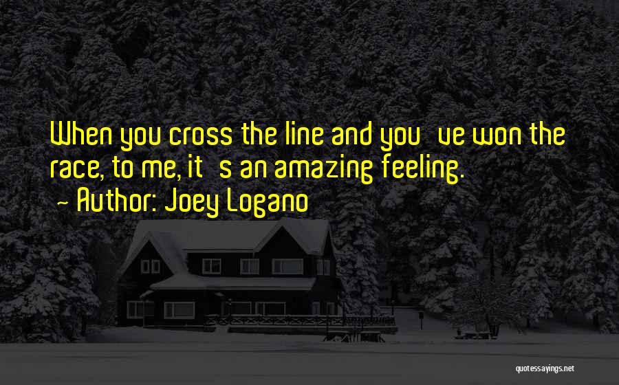 Joey Logano Quotes: When You Cross The Line And You've Won The Race, To Me, It's An Amazing Feeling.