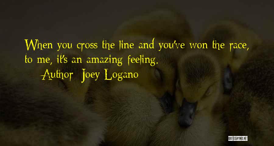 Joey Logano Quotes: When You Cross The Line And You've Won The Race, To Me, It's An Amazing Feeling.