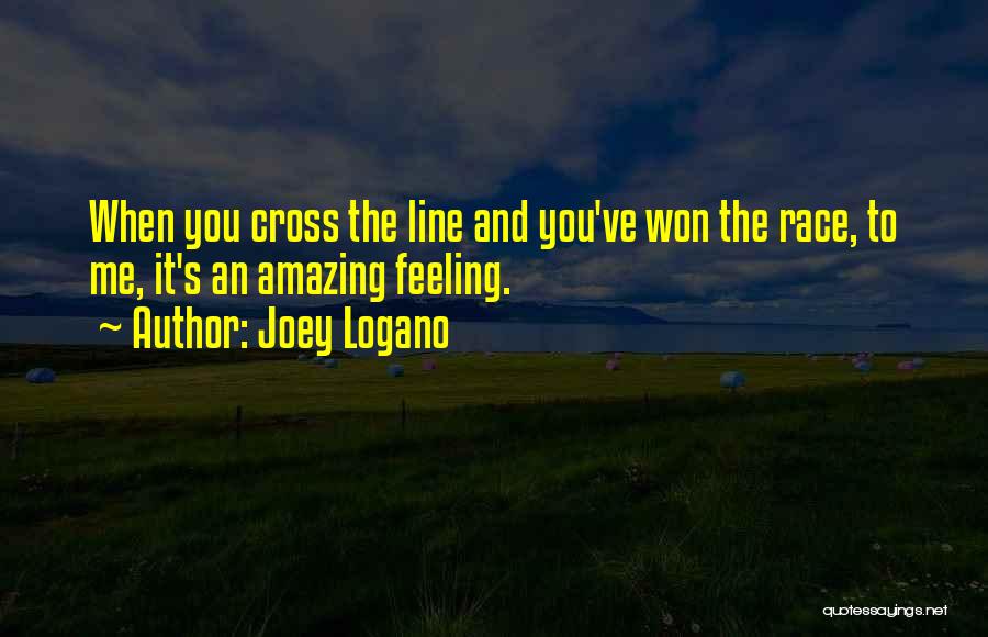 Joey Logano Quotes: When You Cross The Line And You've Won The Race, To Me, It's An Amazing Feeling.