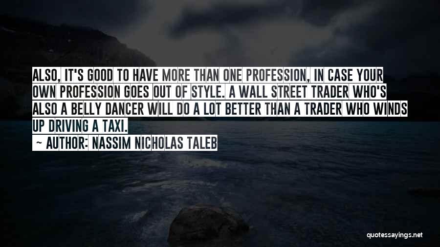 Nassim Nicholas Taleb Quotes: Also, It's Good To Have More Than One Profession, In Case Your Own Profession Goes Out Of Style. A Wall