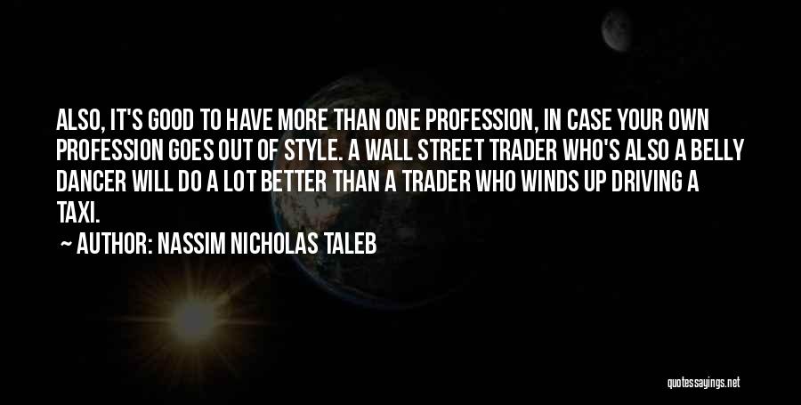 Nassim Nicholas Taleb Quotes: Also, It's Good To Have More Than One Profession, In Case Your Own Profession Goes Out Of Style. A Wall