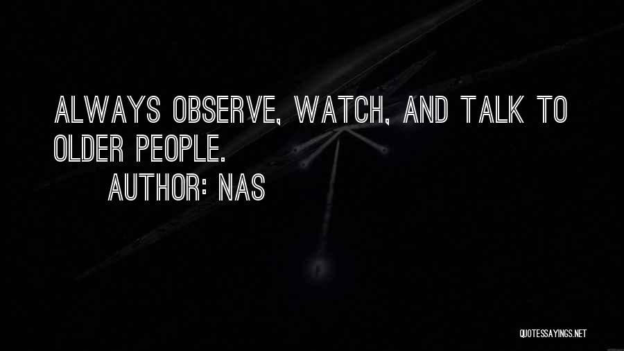 Nas Quotes: Always Observe, Watch, And Talk To Older People.