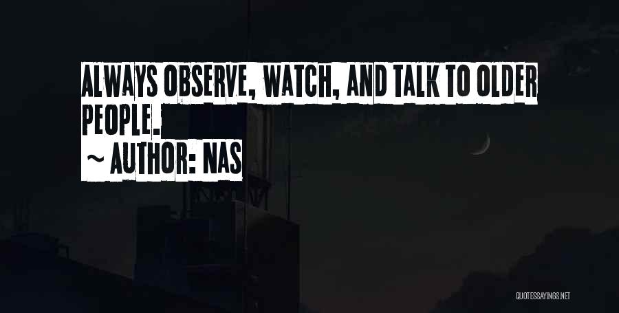 Nas Quotes: Always Observe, Watch, And Talk To Older People.