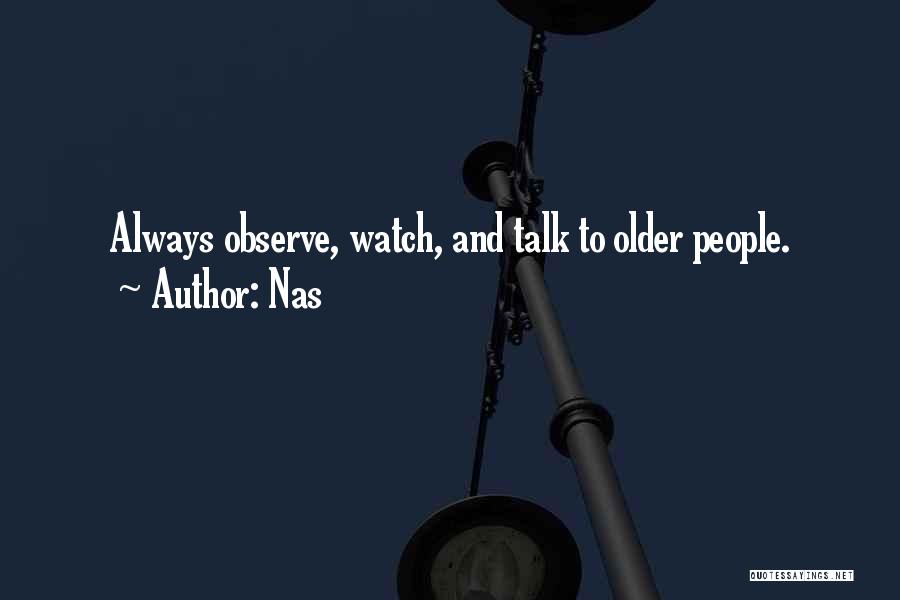 Nas Quotes: Always Observe, Watch, And Talk To Older People.