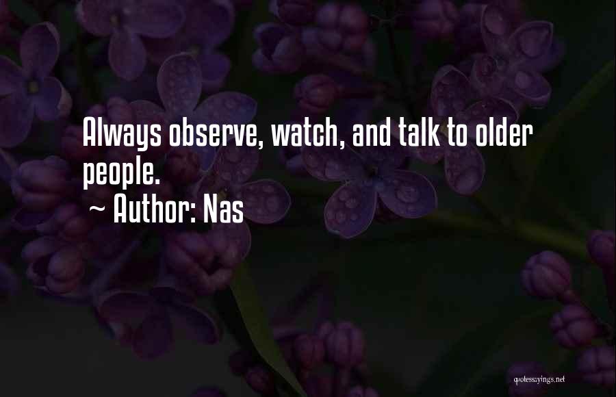 Nas Quotes: Always Observe, Watch, And Talk To Older People.