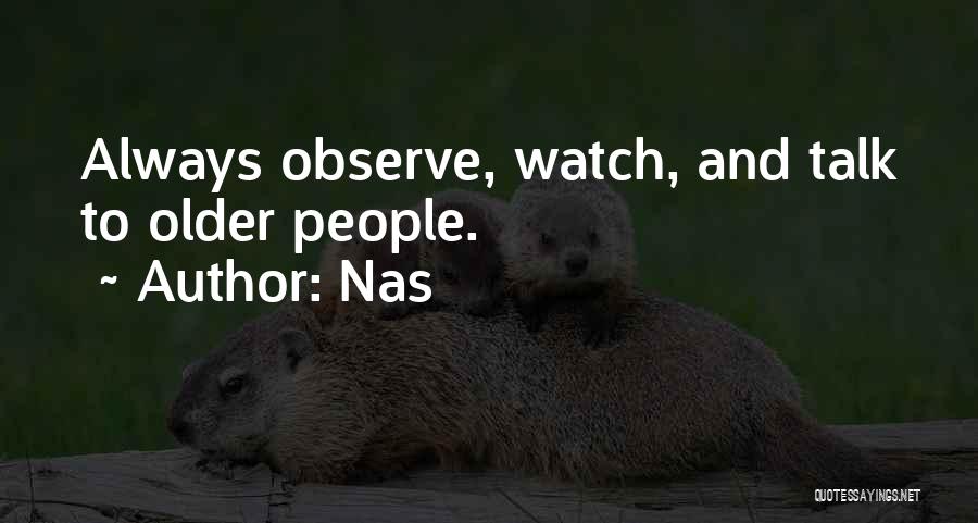 Nas Quotes: Always Observe, Watch, And Talk To Older People.