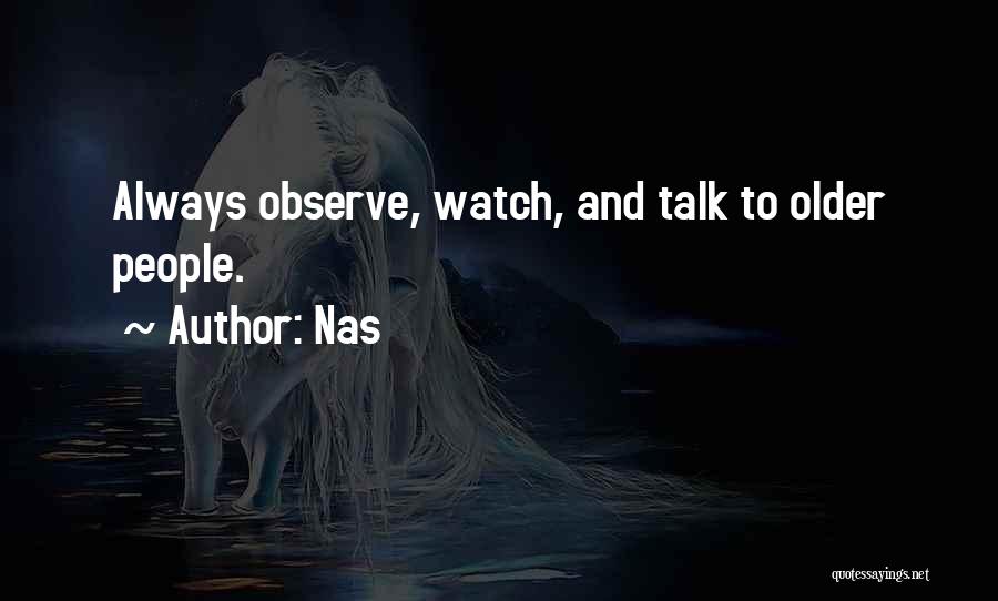 Nas Quotes: Always Observe, Watch, And Talk To Older People.