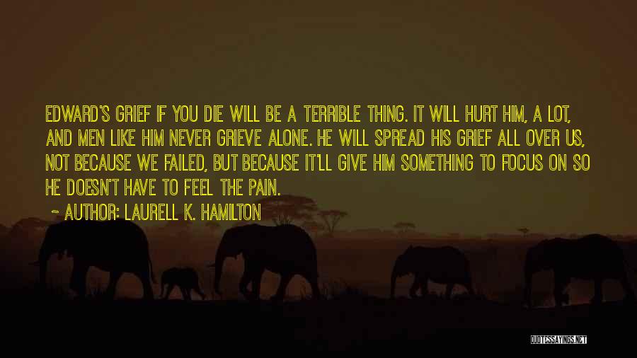 Laurell K. Hamilton Quotes: Edward's Grief If You Die Will Be A Terrible Thing. It Will Hurt Him, A Lot, And Men Like Him