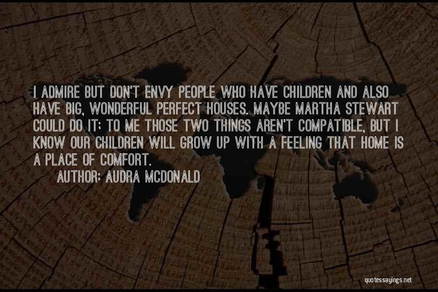 Audra McDonald Quotes: I Admire But Don't Envy People Who Have Children And Also Have Big, Wonderful Perfect Houses. Maybe Martha Stewart Could