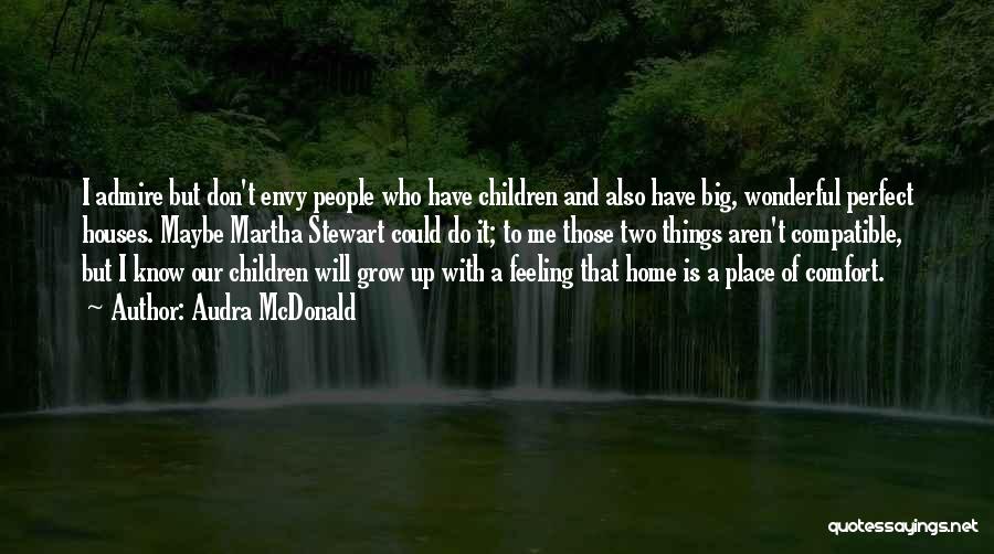 Audra McDonald Quotes: I Admire But Don't Envy People Who Have Children And Also Have Big, Wonderful Perfect Houses. Maybe Martha Stewart Could