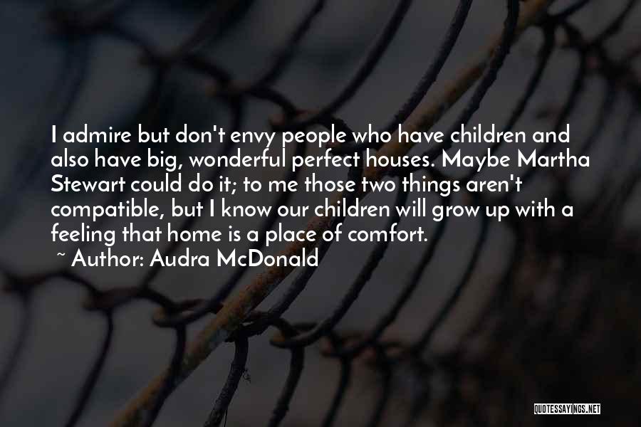 Audra McDonald Quotes: I Admire But Don't Envy People Who Have Children And Also Have Big, Wonderful Perfect Houses. Maybe Martha Stewart Could