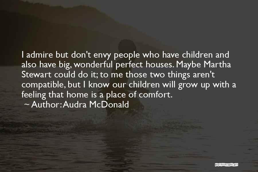 Audra McDonald Quotes: I Admire But Don't Envy People Who Have Children And Also Have Big, Wonderful Perfect Houses. Maybe Martha Stewart Could