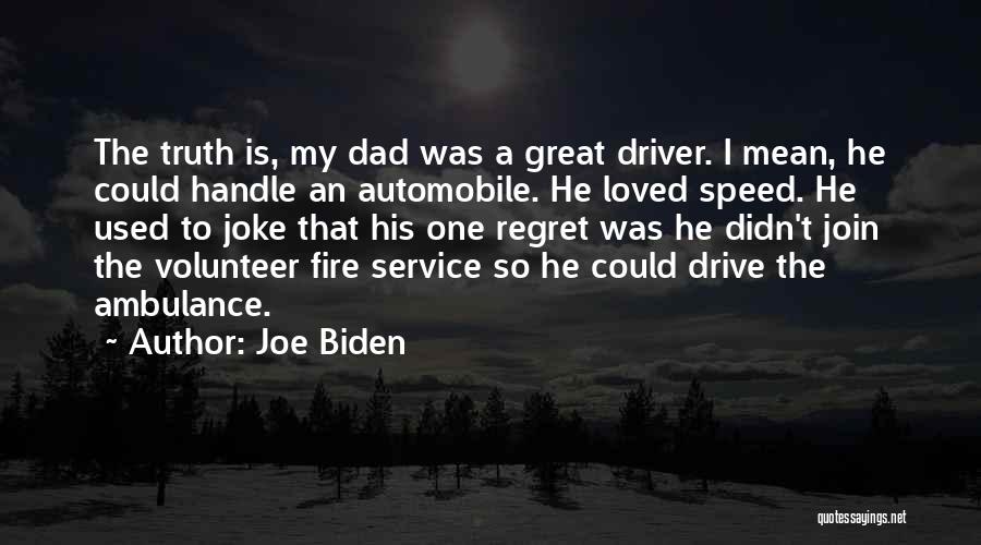 Joe Biden Quotes: The Truth Is, My Dad Was A Great Driver. I Mean, He Could Handle An Automobile. He Loved Speed. He