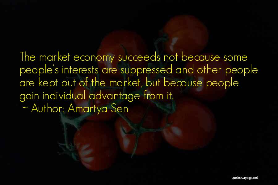 Amartya Sen Quotes: The Market Economy Succeeds Not Because Some People's Interests Are Suppressed And Other People Are Kept Out Of The Market,