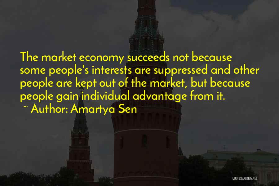 Amartya Sen Quotes: The Market Economy Succeeds Not Because Some People's Interests Are Suppressed And Other People Are Kept Out Of The Market,