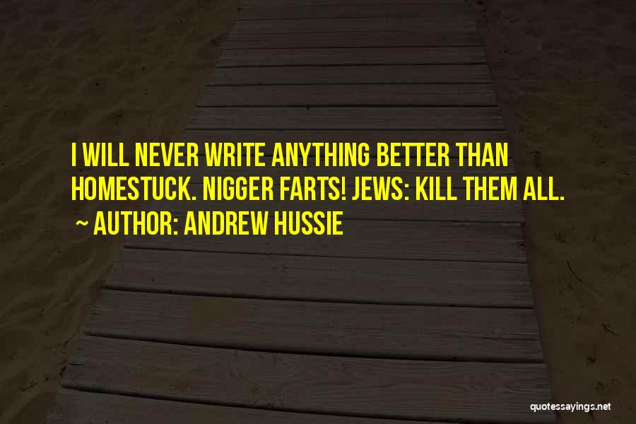 Andrew Hussie Quotes: I Will Never Write Anything Better Than Homestuck. Nigger Farts! Jews: Kill Them All.