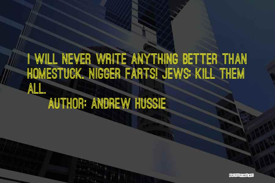 Andrew Hussie Quotes: I Will Never Write Anything Better Than Homestuck. Nigger Farts! Jews: Kill Them All.